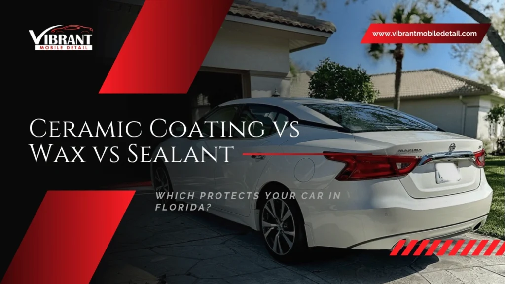 Comparison of Ceramic coating vs wax vs Sealant for car paint protection in Florida's UV heat and salt air climate
